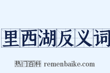 里西湖反义词是什么意思的图片
